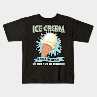 Ice Cream makes me happy you not so much Kids T-Shirt